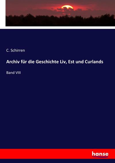 Archiv f?r die Geschichte Liv, Est und Curlands: Band VIII C. Schirren Author