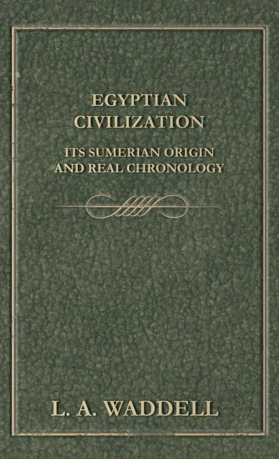 Egyptian Civilization Its Sumerian Origin and Real Chronology