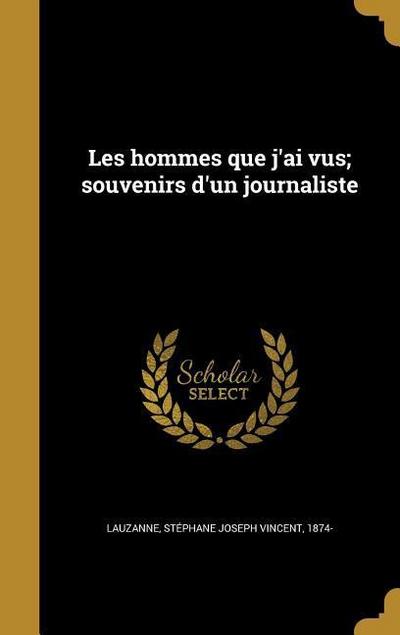 Les hommes que j’ai vus; souvenirs d’un journaliste