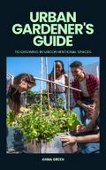 Urban gardener’s guide to growing in unconventional spaces