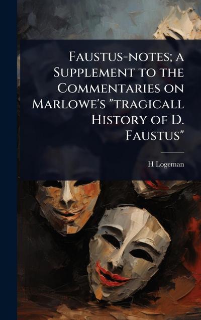 Faustus-notes; a Supplement to the Commentaries on Marlowe’s "tragicall History of D. Faustus"