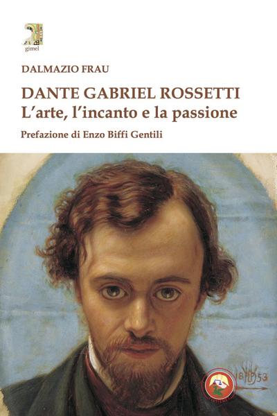 Dante Gabriel Rossetti. L’arte, l’incanto e la passione