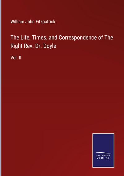 The Life, Times, and Correspondence of The Right Rev. Dr. Doyle