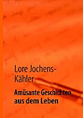 Amüsante Geschichten aus dem Leben - Lore Jochens-Kähler