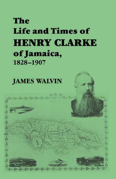 The Life and Times of Henry Clarke of Jamaica, 1828-1907