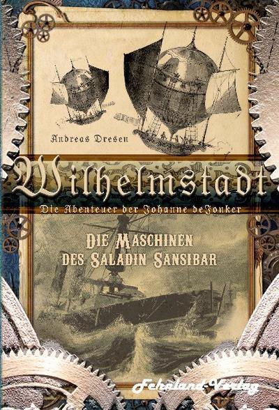 Wilhelmstadt. Die Abenteuer der Johanne deJonker. Band 1 - Die Maschinen des Saladin Sansibar