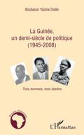 La guinee, un demi-siEcle de politique (1945-2008) - trois h