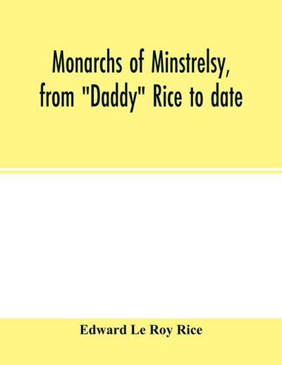 Monarchs of minstrelsy, from "Daddy" Rice to date