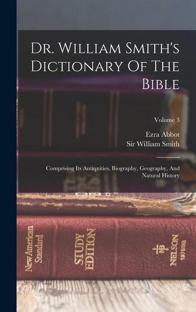 Dr. William Smith’s Dictionary Of The Bible: Comprising Its Antiquities, Biography, Geography, And Natural History; Volume 3