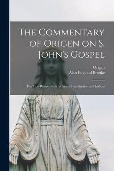 The Commentary of Origen on S. John’s Gospel: the Text Revised With a Critical Introduction and Indices