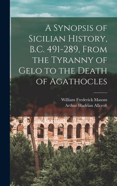 A Synopsis of Sicilian History, B.C. 491-289, From the Tyranny of Gelo to the Death of Agathocles