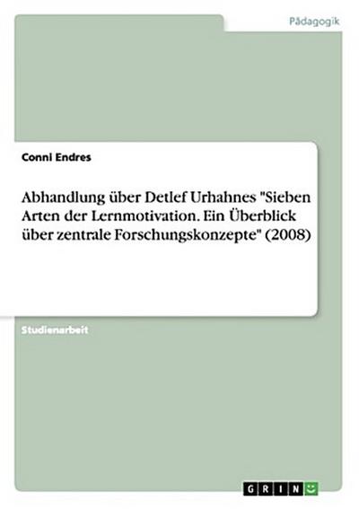 Abhandlung über Detlef Urhahnes "Sieben Arten der Lernmotivation. Ein Überblick über zentrale Forschungskonzepte" (2008)