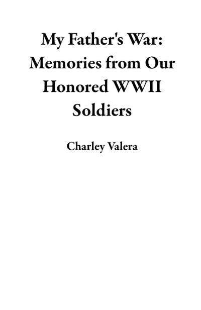 My Father’s War: Memories from Our Honored WWII Soldiers