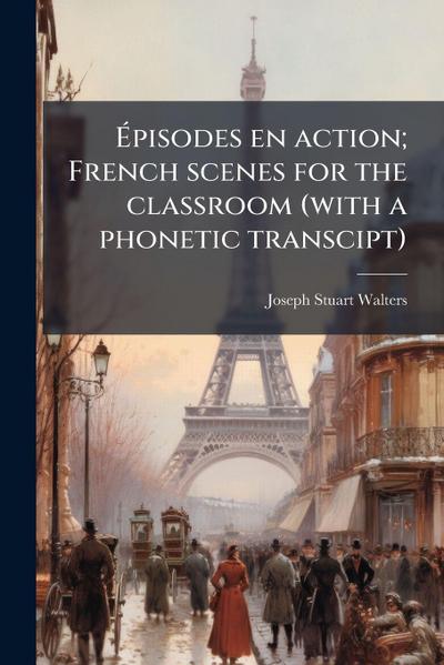 Ã&#137;pisodes en action; French scenes for the classroom (with a phonetic transcipt)