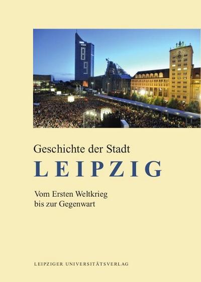 Geschichte der Stadt Leipzig Vom Ersten Weltkrieg bis zur Gegenwart