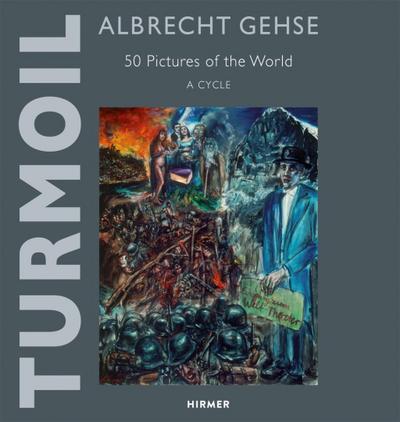 Albrecht Gehse - Turmoil: 50 Pictures of the World - A Cycle