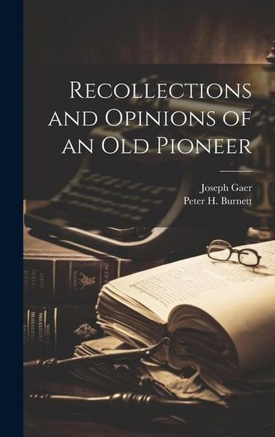 Recollections and Opinions of an old Pioneer