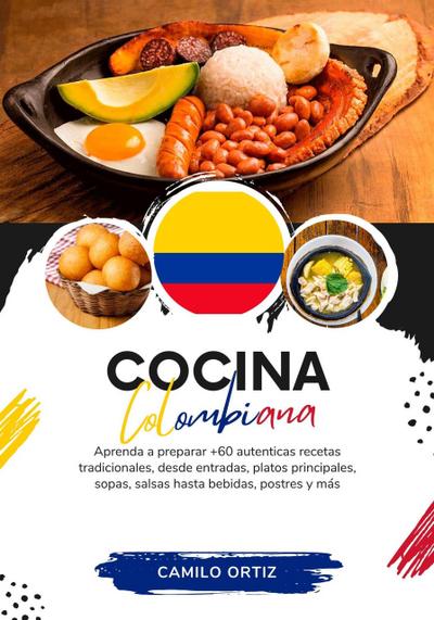 Cocina Colombiana: Aprenda a Preparar +60 Auténticas Recetas Tradicionales, Desde Entradas, Platos Principales, Sopas, Salsas Hasta Bebidas, Postres y más (Sabores del Mundo: Un Viaje Culinario)