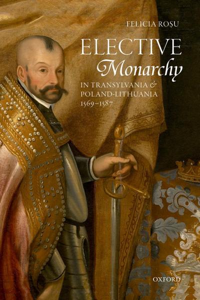 Elective Monarchy in Transylvania and Poland-Lithuania, 1569-1587