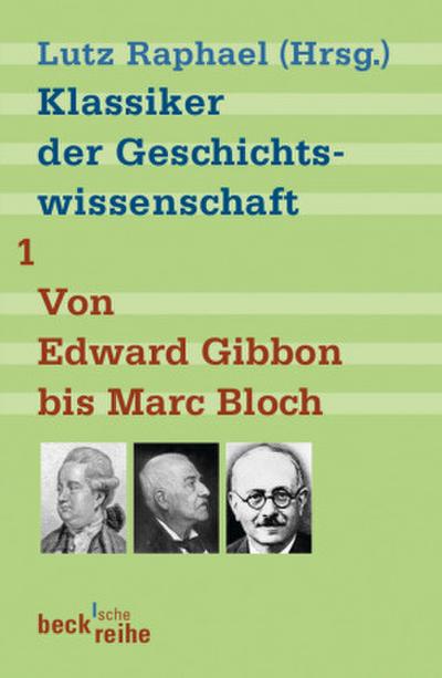 Klassiker der Geschichtswissenschaft Klassiker der Geschichtswissenschaft Bd. 1: Von Edward Gibbon bis Marc Bloch