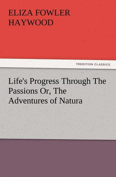 Life’s Progress Through The Passions Or, The Adventures of Natura