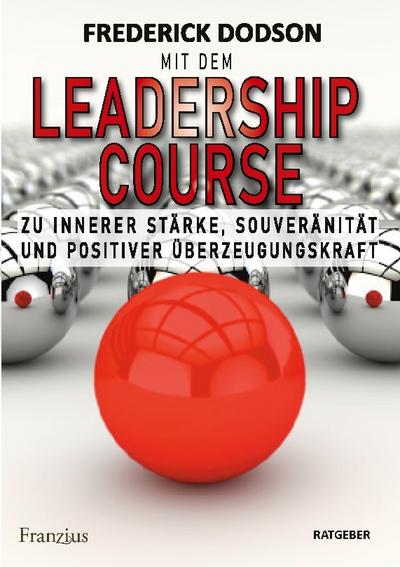 Mit dem LEADERSHIP COURSE zu innerer Stärke, Souveränität und positiver Führungskraft
