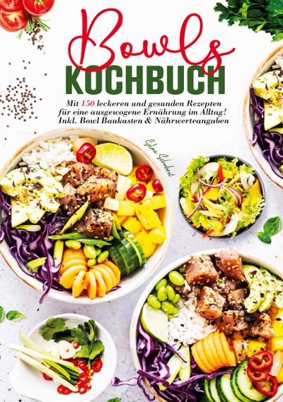 Bowls Kochbuch - 150 gesunde und leckere Rezepte für jeden Tag