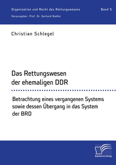 Das Rettungswesen der ehemaligen DDR. Betrachtung eines vergangenen Systems sowie dessen Übergang in das System der BRD