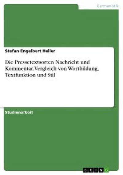 Die Pressetextsorten Nachricht und Kommentar. Vergleich von Wortbildung, Textfunktion und Stil