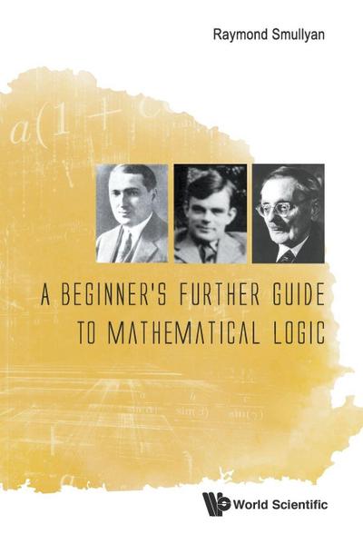 BEGINNER’S FURTHER GUIDE TO MATHEMATICAL LOGIC, A