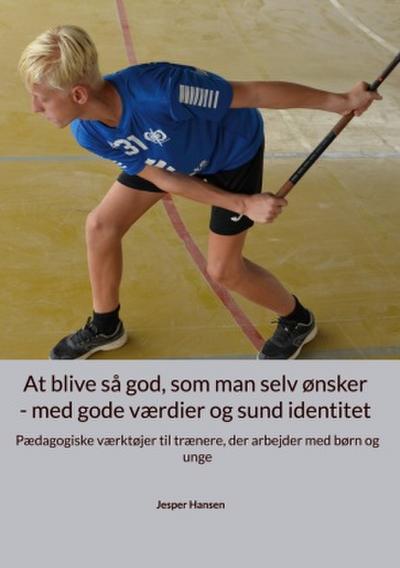 At blive så god, som man selv ønsker - med gode værdier og sund identitet