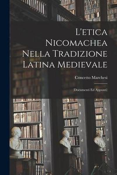 L’etica Nicomachea Nella Tradizione Latina Medievale: (Documenti Ed Appunti)