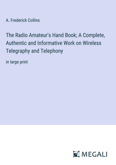 The Radio Amateur’s Hand Book; A Complete, Authentic and Informative Work on Wireless Telegraphy and Telephony