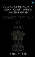 Sounds of Silences in India’s Constitution- Dangers Ahead