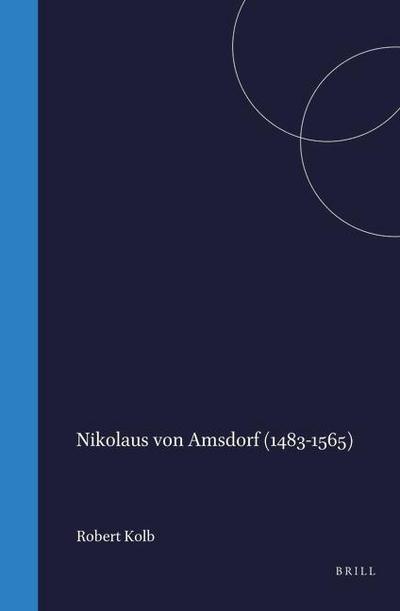 Nikolaus Von Amsdorf (1483-1565): Popular Polemics in the Preservation of Luther’s Legacy