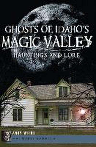 Ghosts of Idaho’s Magic Valley