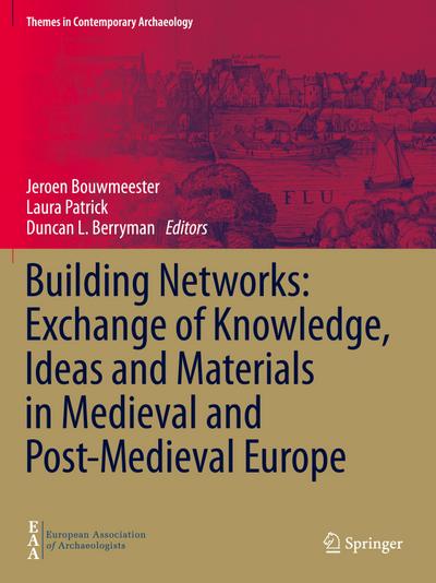 Building Networks: Exchange of Knowledge, Ideas and Materials in Medieval and Post-Medieval Europe