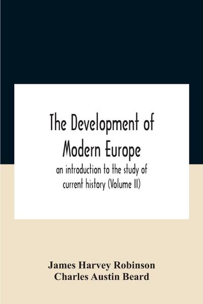 The Development Of Modern Europe; An Introduction To The Study Of Current History (Volume Ii)