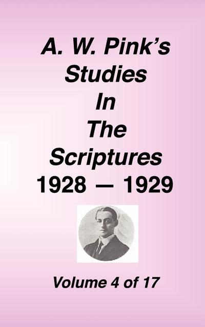 A. W. Pink’s Studies in the Scriptures, 1928-29, Vol. 04 of 17