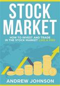 Stock Market:  How to Invest and Trade in the Stock Market Like a Pro
