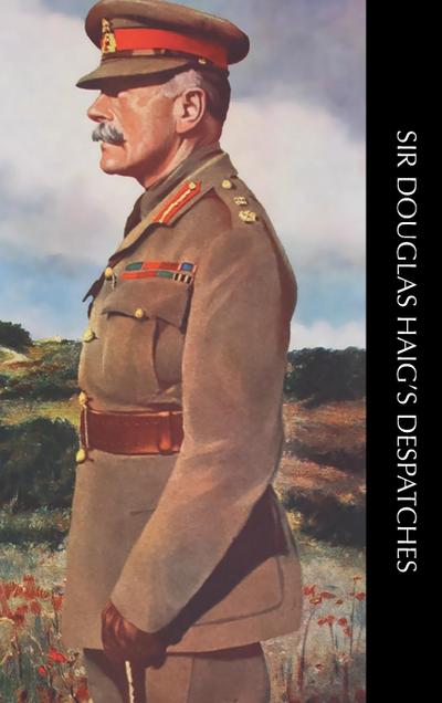 SIR DOUGLAS HAIG’S DESPATCHES