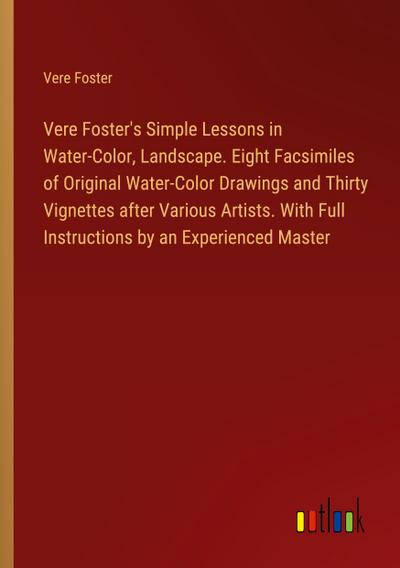 Vere Foster’s Simple Lessons in Water-Color, Landscape. Eight Facsimiles of Original Water-Color Drawings and Thirty Vignettes after Various Artists. With Full Instructions by an Experienced Master