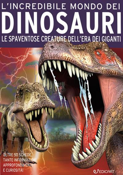 L’ incredibile mondo dei dinosauri. Le spaventose creature dell’era dei giganti