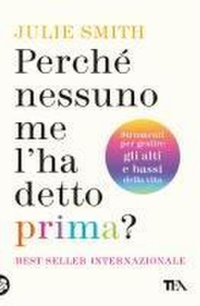 Perché nessuno me l’ha detto prima? Strumenti per gestire gli alti e bassi della vita