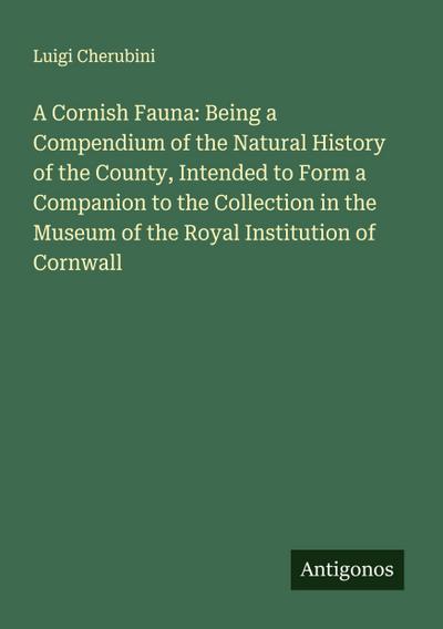 A Cornish Fauna: Being a Compendium of the Natural History of the County, Intended to Form a Companion to the Collection in the Museum of the Royal Institution of Cornwall