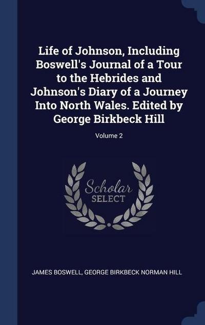 Life of Johnson, Including Boswell’s Journal of a Tour to the Hebrides and Johnson’s Diary of a Journey Into North Wales. Edited by George Birkbeck Hi
