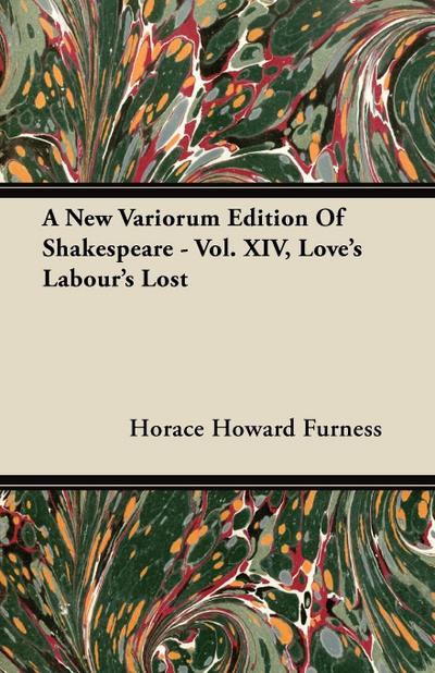 A New Variorum Edition of Shakespeare - Vol. XIV, Love’s Labour’s Lost