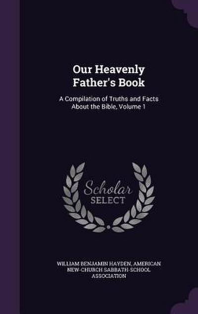 Our Heavenly Father’s Book: A Compilation of Truths and Facts About the Bible, Volume 1