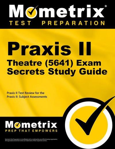 Praxis II Theatre (5641) Exam Secrets Study Guide: Praxis II Test Review for the Praxis II: Subject Assessments