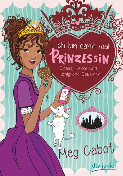 Ich bin dann mal Prinzessin - Chaos, Kekse und königliche Cousinen